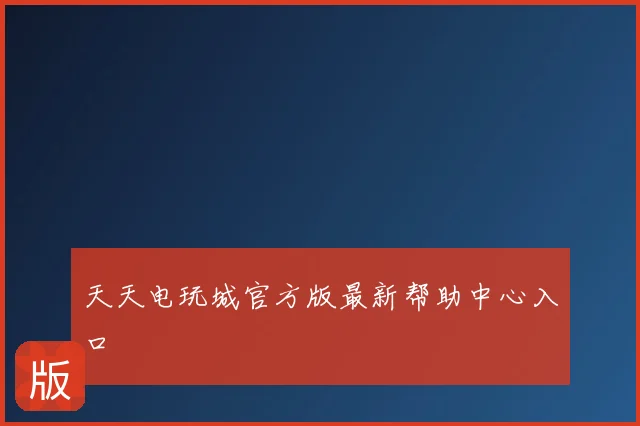 天天电玩城官方版最新帮助中心入口