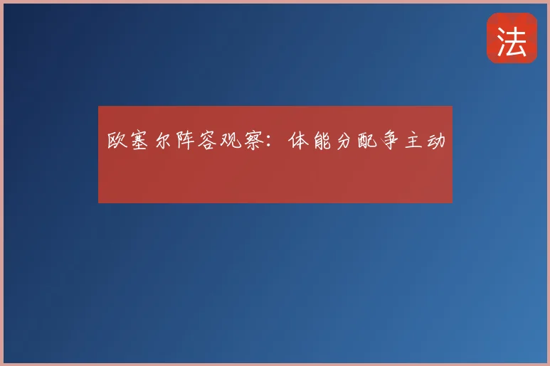 欧塞尔阵容观察：体能分配争主动