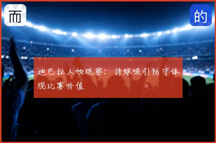迪巴拉人物观察：持球吸引防守体现比赛价值