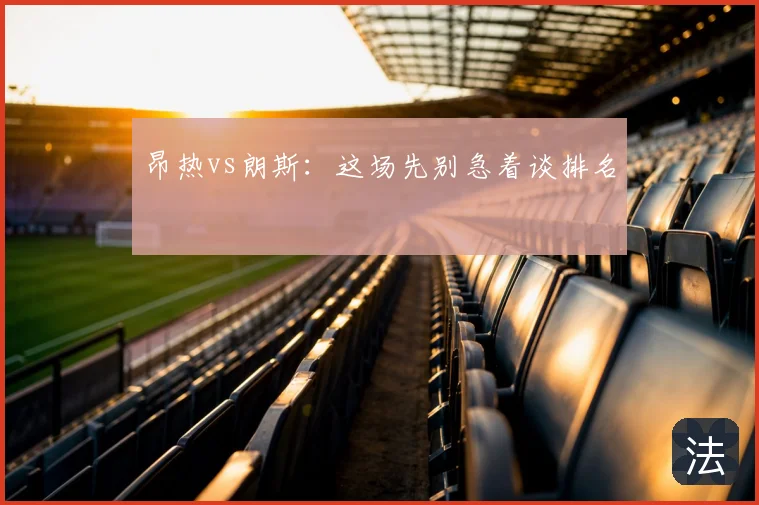 昂热vs朗斯：这场先别急着谈排名
