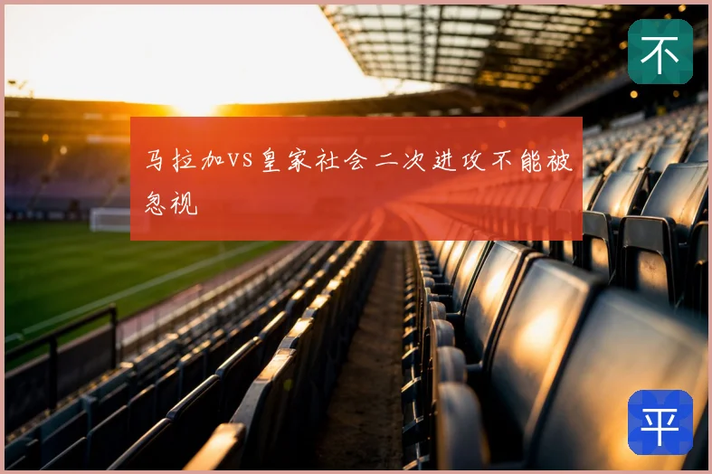 马拉加vs皇家社会二次进攻不能被忽视