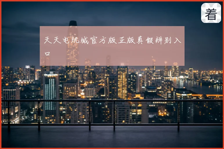 天天电玩城官方版正版真假辨别入口